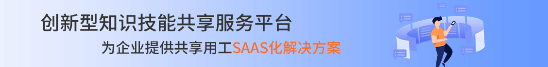 創(chuàng)新性知識(shí)技能共享服務(wù)平臺(tái)，為企業(yè)提供共享用工SAAS化解決方案